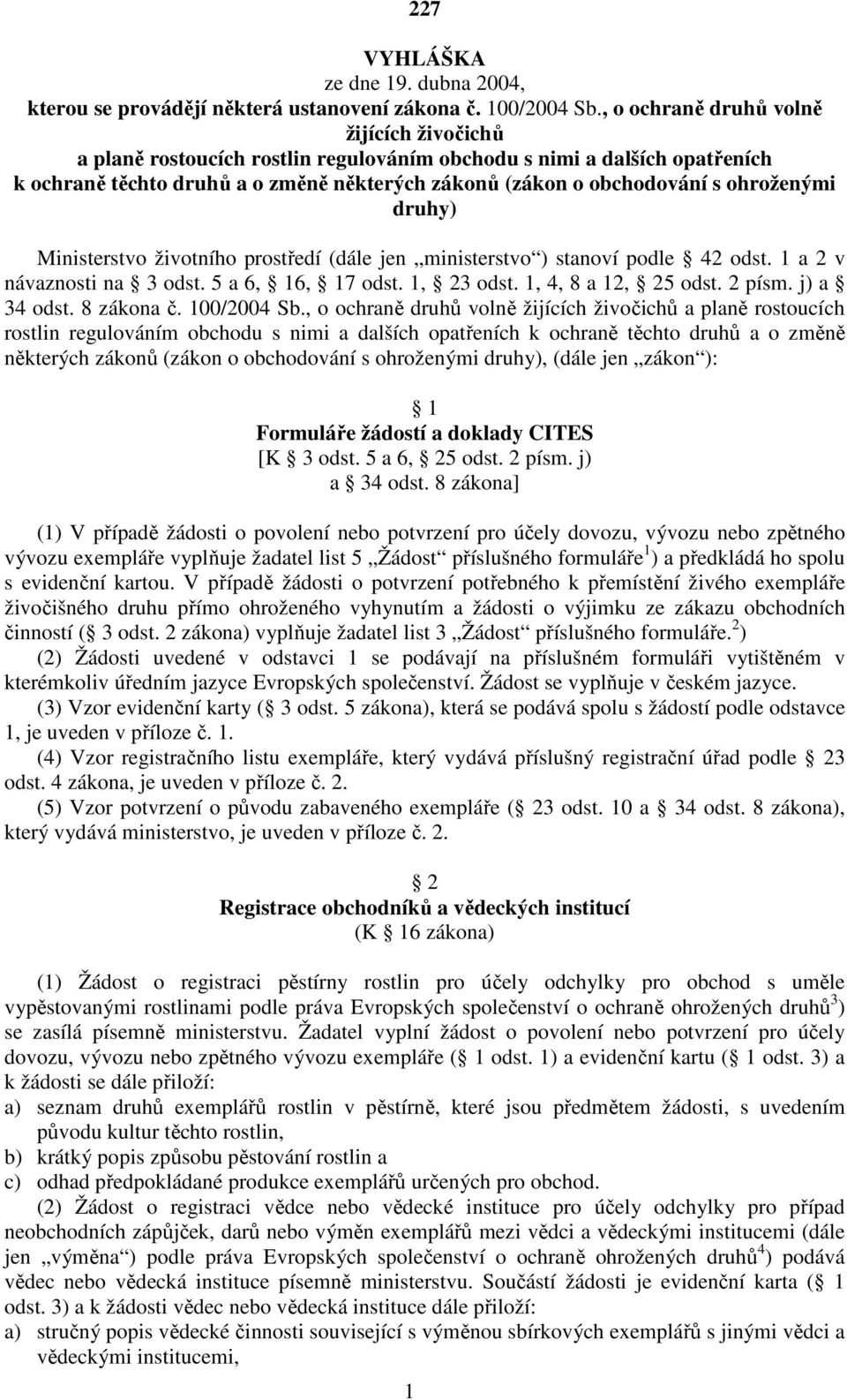 ohroženými druhy) Ministerstvo životního prostředí (dále jen ministerstvo ) stanoví podle 42 odst. 1 a 2 v návaznosti na 3 odst. 5 a 6, 16, 17 odst. 1, 23 odst. 1, 4, 8 a 12, 25 odst. 2 písm.