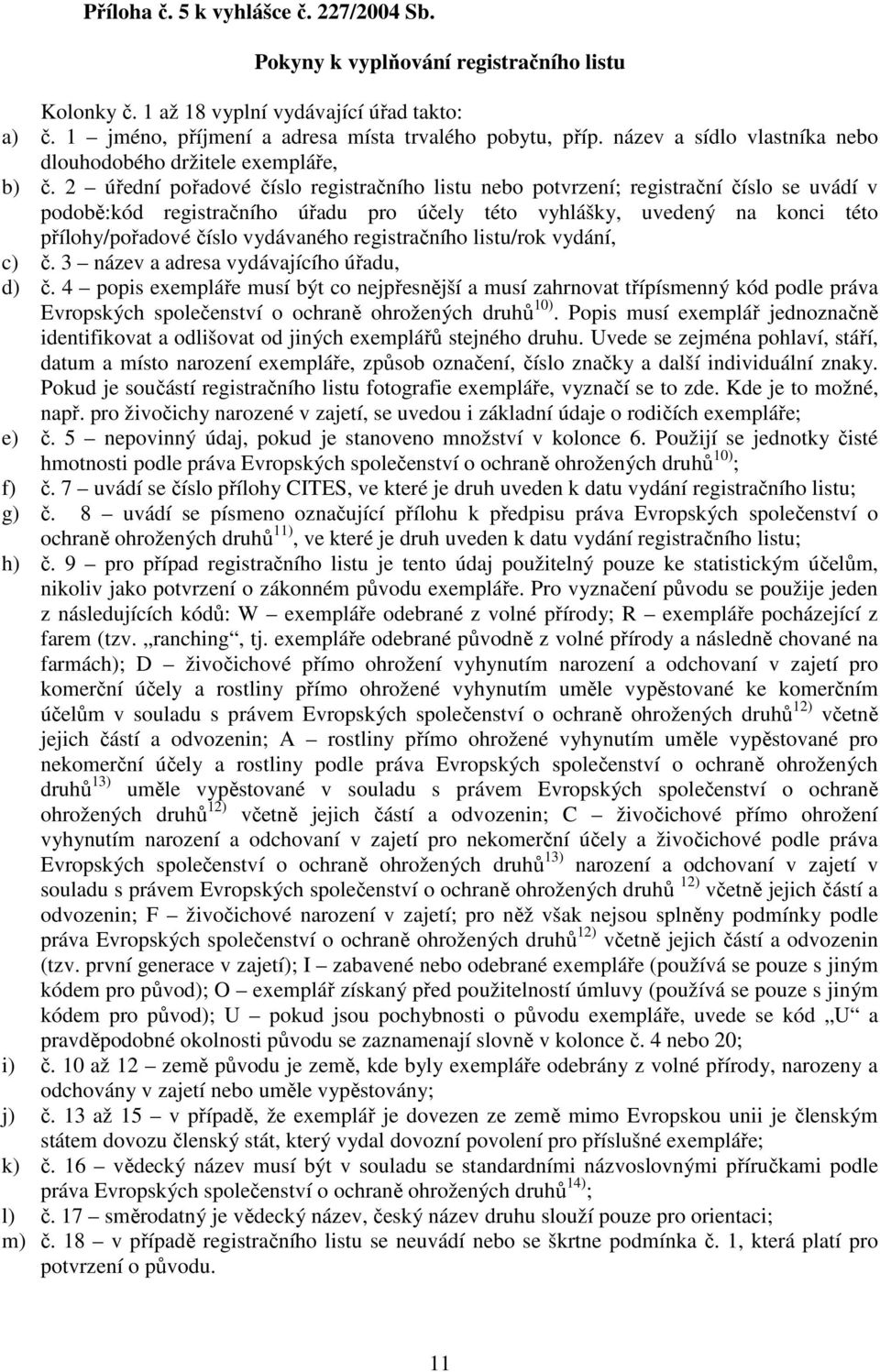 2 úřední pořadové číslo registračního listu nebo potvrzení; registrační číslo se uvádí v podobě:kód registračního úřadu pro účely této vyhlášky, uvedený na konci této přílohy/pořadové číslo