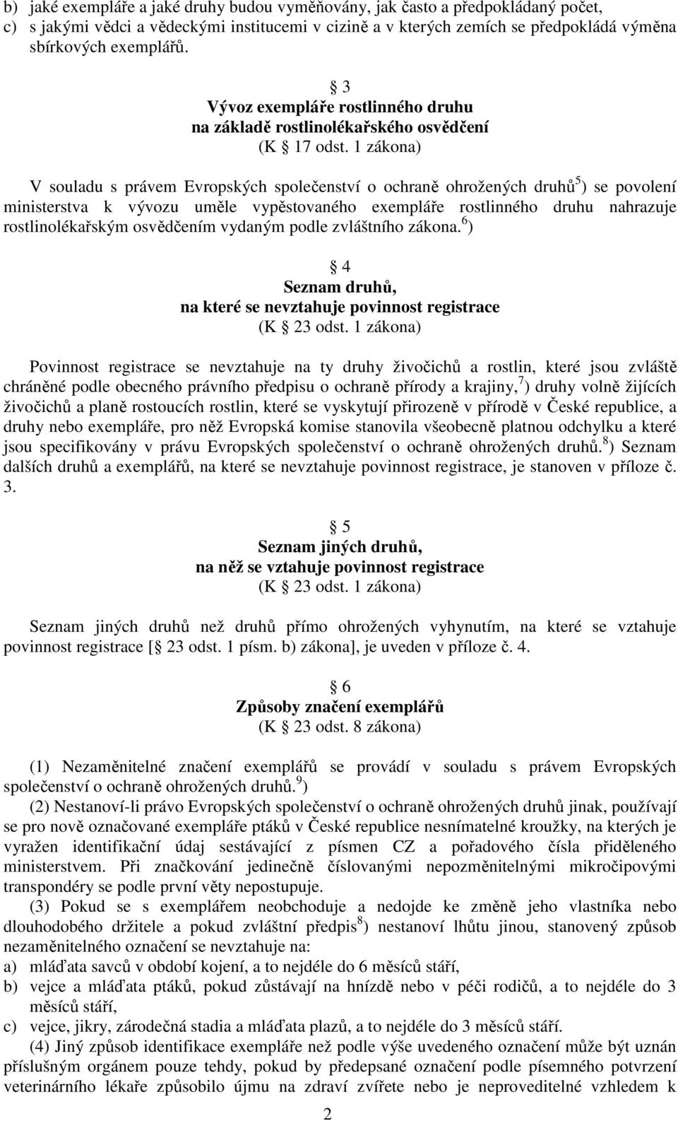 1 zákona) V souladu s právem Evropských společenství o ochraně ohrožených druhů 5 ) se povolení ministerstva k vývozu uměle vypěstovaného exempláře rostlinného druhu nahrazuje rostlinolékařským