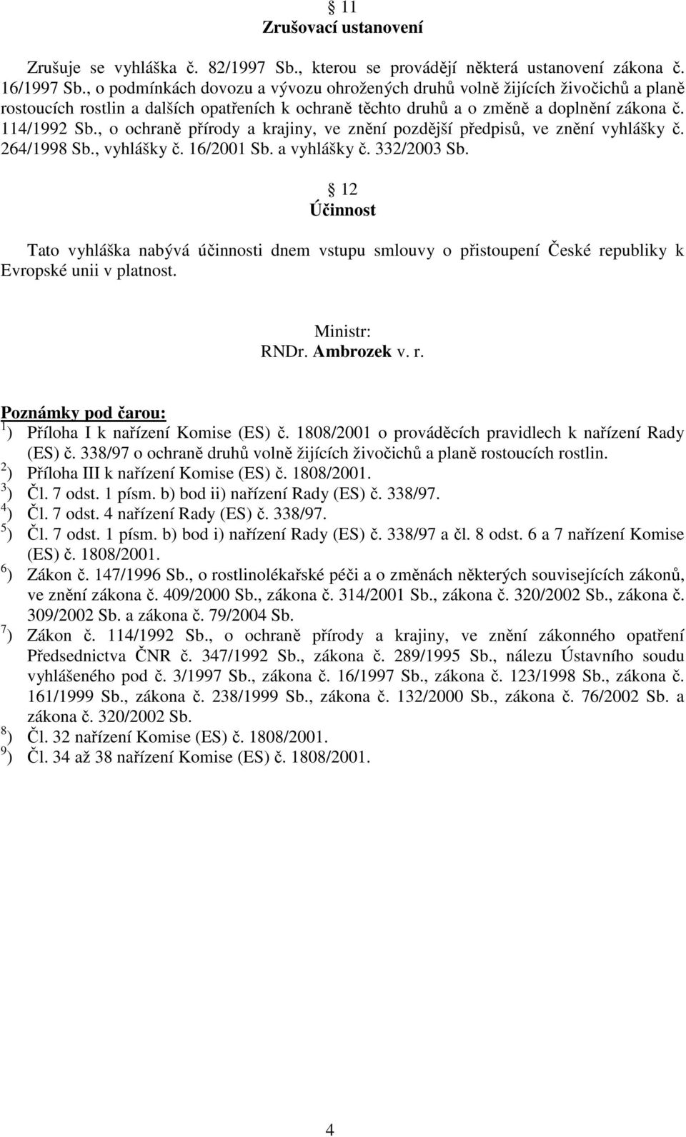 , o ochraně přírody a krajiny, ve znění pozdější předpisů, ve znění vyhlášky č. 264/1998 Sb., vyhlášky č. 16/2001 Sb. a vyhlášky č. 332/2003 Sb.