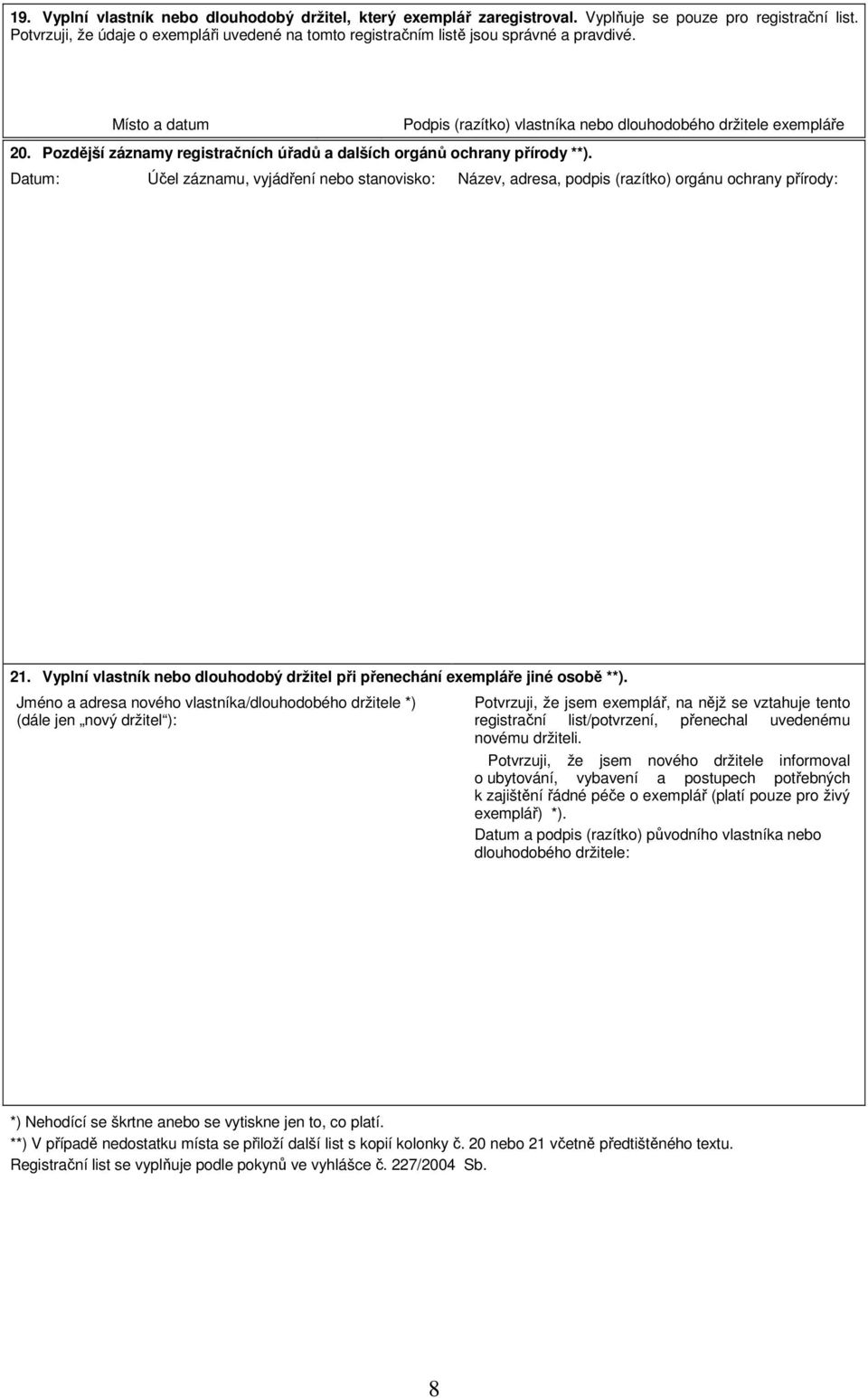 Pozdější záznamy registračních úřadů a dalších orgánů ochrany přírody **). Datum: Účel záznamu, vyjádření nebo stanovisko: Název, adresa, podpis (razítko) orgánu ochrany přírody: 21.