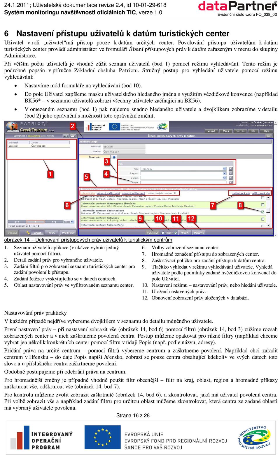 i vtším potu uživatel je vhodné zúžit seznam uživatel (bod 1) pomocí režimu vyhledávání. Tento režim je podrobn popsán v píruce Základní obsluha Patriotu.