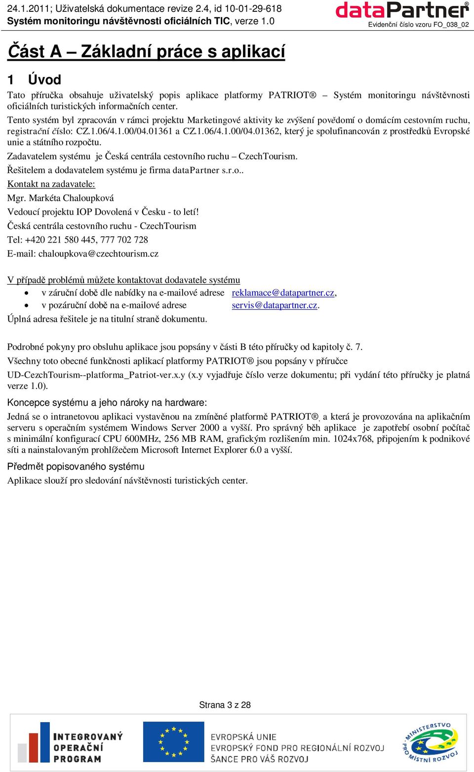 01361 a CZ.1.06/4.1.00/04.01362, který je spolufinancován z prostedk Evropské unie a státního rozpotu. Zadavatelem systému je eská centrála cestovního ruchu CzechTourism.