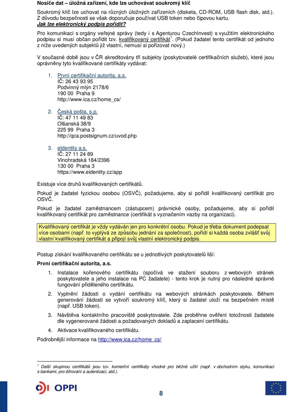 Pro komunikaci s orgány veřejné správy (tedy i s Agenturou CzechInvest) s využitím elektronického podpisu si musí občan pořídit tzv. kvalifikovaný certifikát 1.
