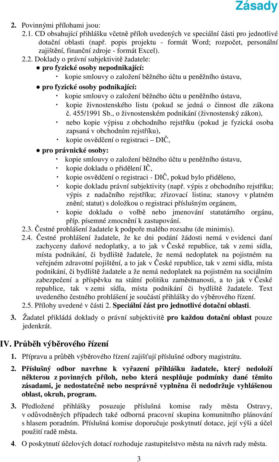 2. Doklady o právní subjektivitě žadatele: pro fyzické osoby nepodnikající: kopie smlouvy o založení běžného účtu u peněžního ústavu, pro fyzické osoby podnikající: kopie smlouvy o založení běžného