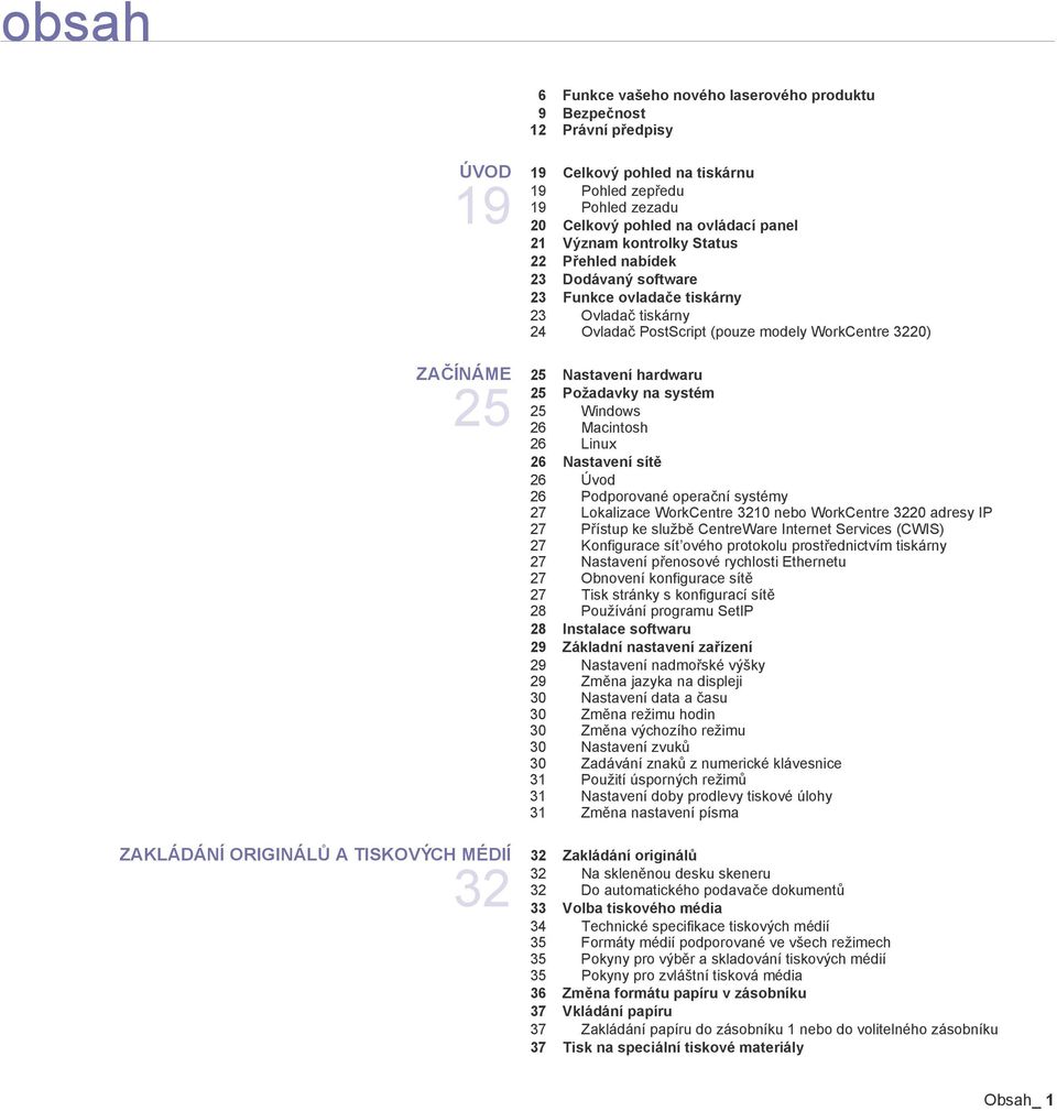 25 Windows 26 Macintosh 26 Linux 26 Nastavení sítě 26 Úvod 26 Podporované operační systémy 27 Lokalizace WorkCentre 3210 nebo WorkCentre 3220 adresy IP 27 Přístup ke službě CentreWare Internet