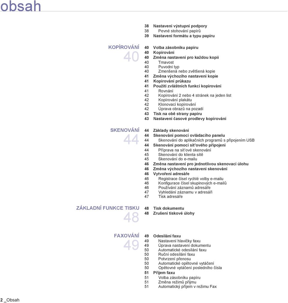 42 Kopírování plakátu 42 Klonovací kopírování 42 Úprava obrazů na pozadí 43 Tisk na obě strany papíru 43 Nastavení časové prodlevy kopírování SKENOVÁNÍ 44 44 Základy skenování 44 Skenování pomocí