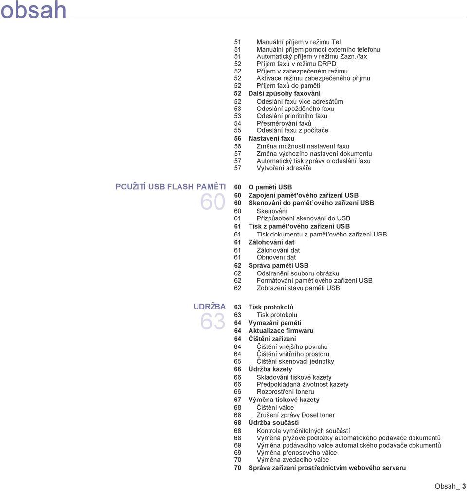 Odeslání zpožděného faxu 53 Odeslání prioritního faxu 54 Přesměrování faxů 55 Odeslání faxu z počítače 56 Nastavení faxu 56 Změna možností nastavení faxu 57 Změna výchozího nastavení dokumentu 57