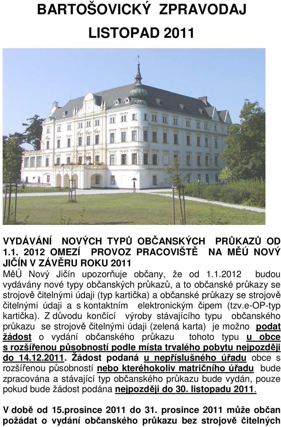 1. 2012 OMEZÍ PROVOZ PRACOVIŠTĚ NA MĚÚ NOVÝ JIČÍN V ZÁVĚRU ROKU 2011 MěÚ Nový Jičín upozorňuje občany, že od 1.1.2012 budou vydávány nové typy občanských průkazů, a to občanské průkazy se strojově