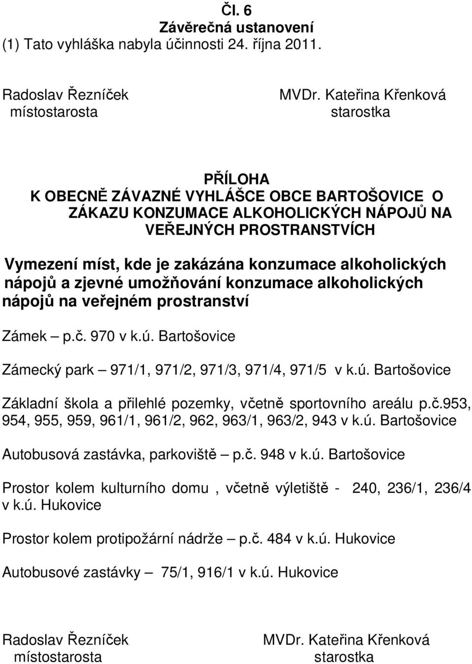 alkoholických nápojů a zjevné umožňování konzumace alkoholických nápojů na veřejném prostranství Zámek p.č. 970 v k.ú. Bartošovice Zámecký park 971/1, 971/2, 971/3, 971/4, 971/5 v k.ú. Bartošovice Základní škola a přilehlé pozemky, včetně sportovního areálu p.