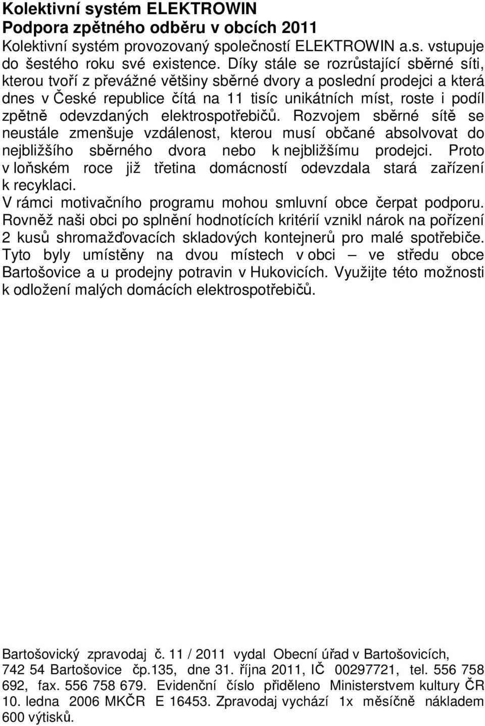 odevzdaných elektrospotřebičů. Rozvojem sběrné sítě se neustále zmenšuje vzdálenost, kterou musí občané absolvovat do nejbližšího sběrného dvora nebo k nejbližšímu prodejci.