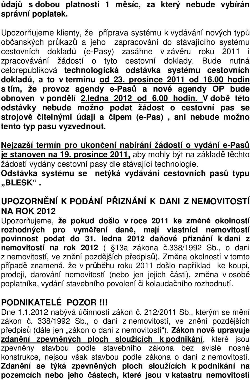 žádostí o tyto cestovní doklady. Bude nutná celorepubliková technologická odstávka systému cestovních dokladů, a to v termínu od 23. prosince 2011 od 16.