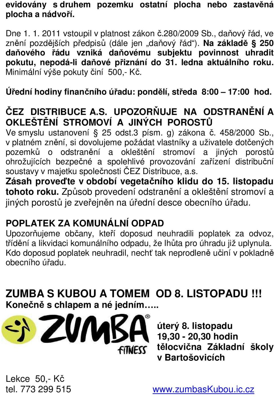 Úřední hodiny finančního úřadu: pondělí, středa 8:00 17:00 hod. ČEZ DISTRIBUCE A.S. UPOZORŇUJE NA ODSTRANĚNÍ A OKLEŠTĚNÍ STROMOVÍ A JINÝCH POROSTŮ Ve smyslu ustanovení 25 odst.3 písm. g) zákona č.