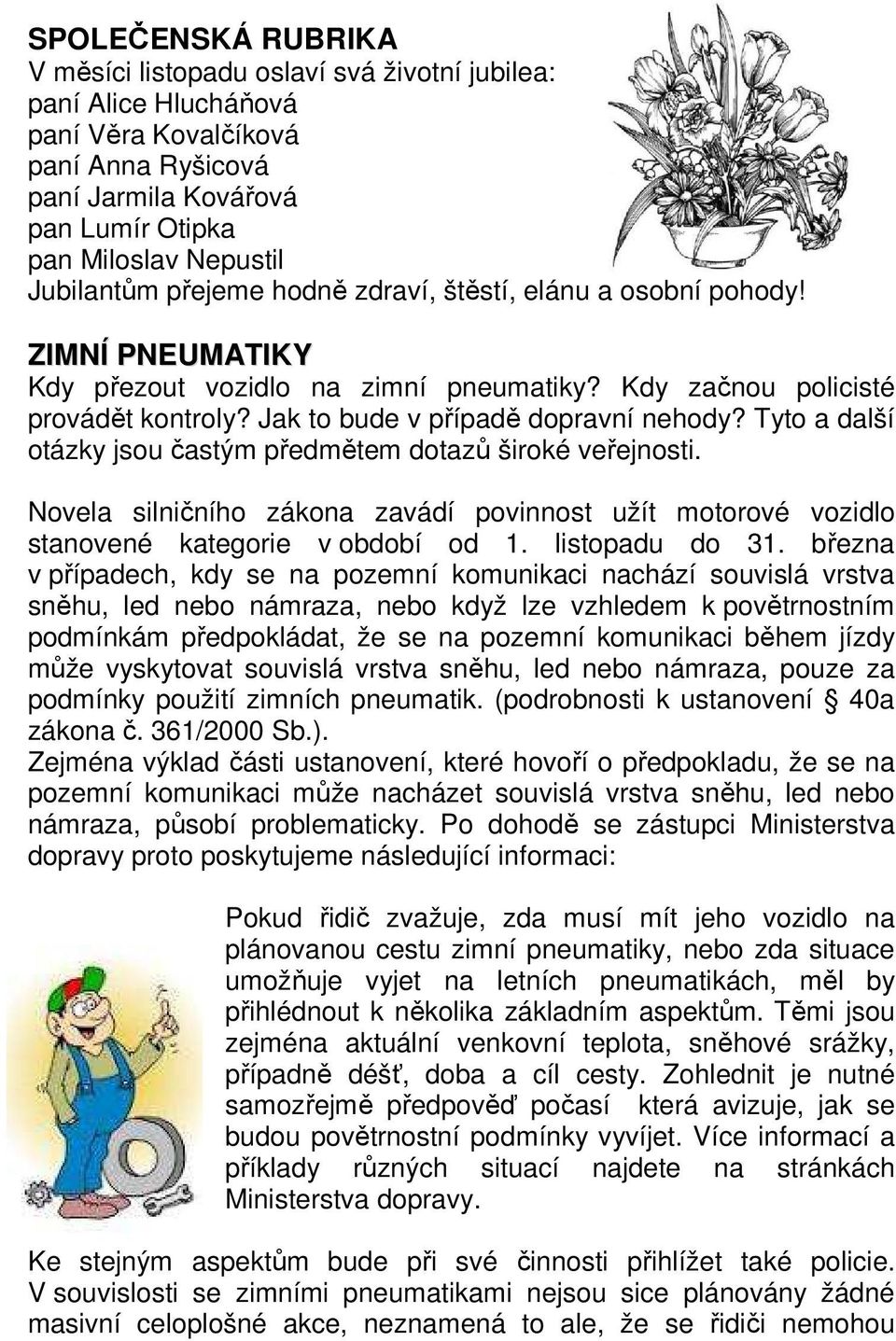 Tyto a další otázky jsou častým předmětem dotazů široké veřejnosti. Novela silničního zákona zavádí povinnost užít motorové vozidlo stanovené kategorie v období od 1. listopadu do 31.