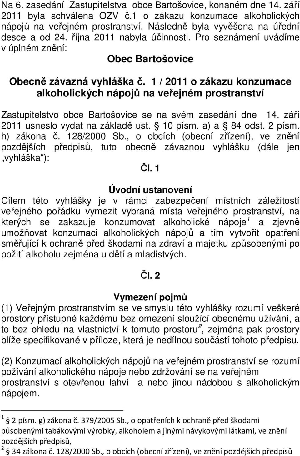 1 / 2011 o zákazu konzumace alkoholických nápojů na veřejném prostranství Zastupitelstvo obce Bartošovice se na svém zasedání dne 14. září 2011 usneslo vydat na základě ust. 10 písm. a) a 84 odst.