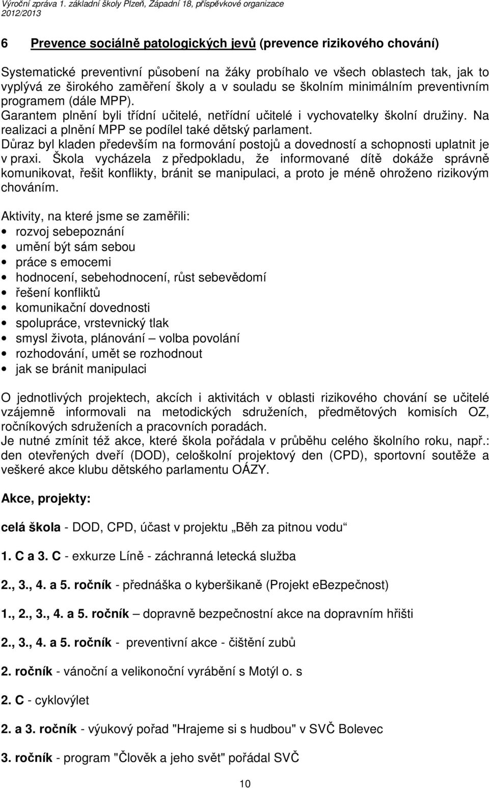 Na realizaci a plnění MPP se podílel také dětský parlament. Důraz byl kladen především na formování postojů a dovedností a schopnosti uplatnit je v praxi.