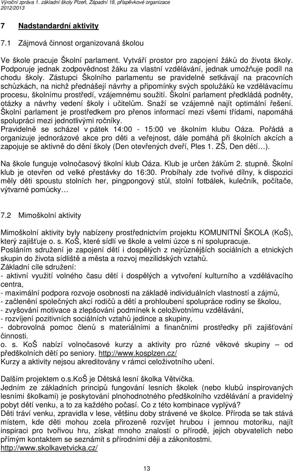 Zástupci Školního parlamentu se pravidelně setkávají na pracovních schůzkách, na nichž přednášejí návrhy a připomínky svých spolužáků ke vzdělávacímu procesu, školnímu prostředí, vzájemnému soužití.