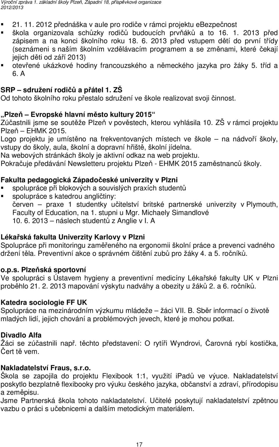 pro žáky 5. tříd a 6. A SRP sdružení rodičů a přátel 1. ZŠ Od tohoto školního roku přestalo sdružení ve škole realizovat svoji činnost.