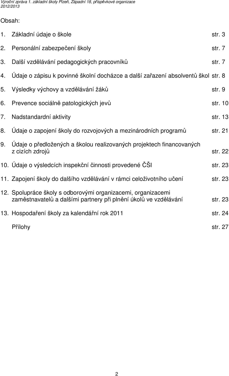 Nadstandardní aktivity str. 13 8. Údaje o zapojení školy do rozvojových a mezinárodních programů str. 21 9. Údaje o předložených a školou realizovaných projektech financovaných z cizích zdrojů str.