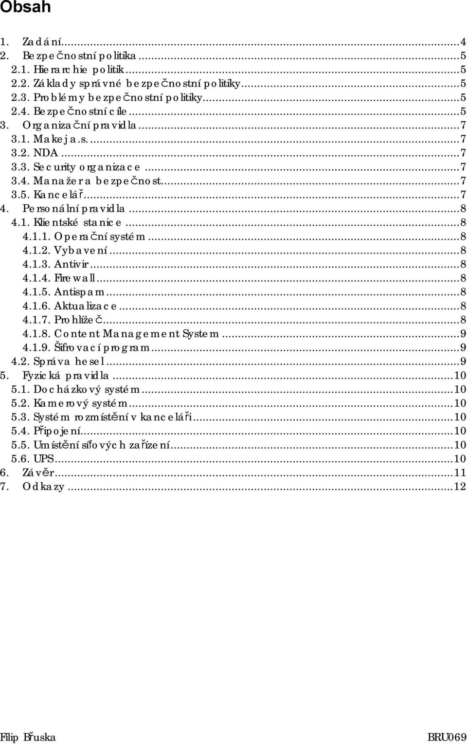 ..8 4.1.2. Vybavení...8 4.1.3. Antivir...8 4.1.4. Firewall...8 4.1.5. Antispam...8 4.1.6. Aktualizace...8 4.1.7. Prohlížeč...8 4.1.8. Content Management System...9 4.1.9. Šifrovací program...9 4.2. Správa hesel.