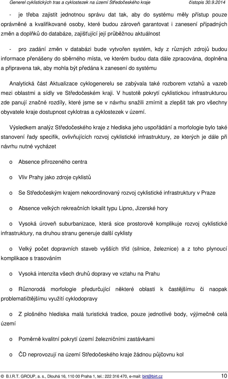 být předána k zanesení d systému Analytická část Aktualizace cyklgenerelu se zabývala také rzbrem vztahů a vazeb mezi blastmi a sídly ve Středčeském kraji.