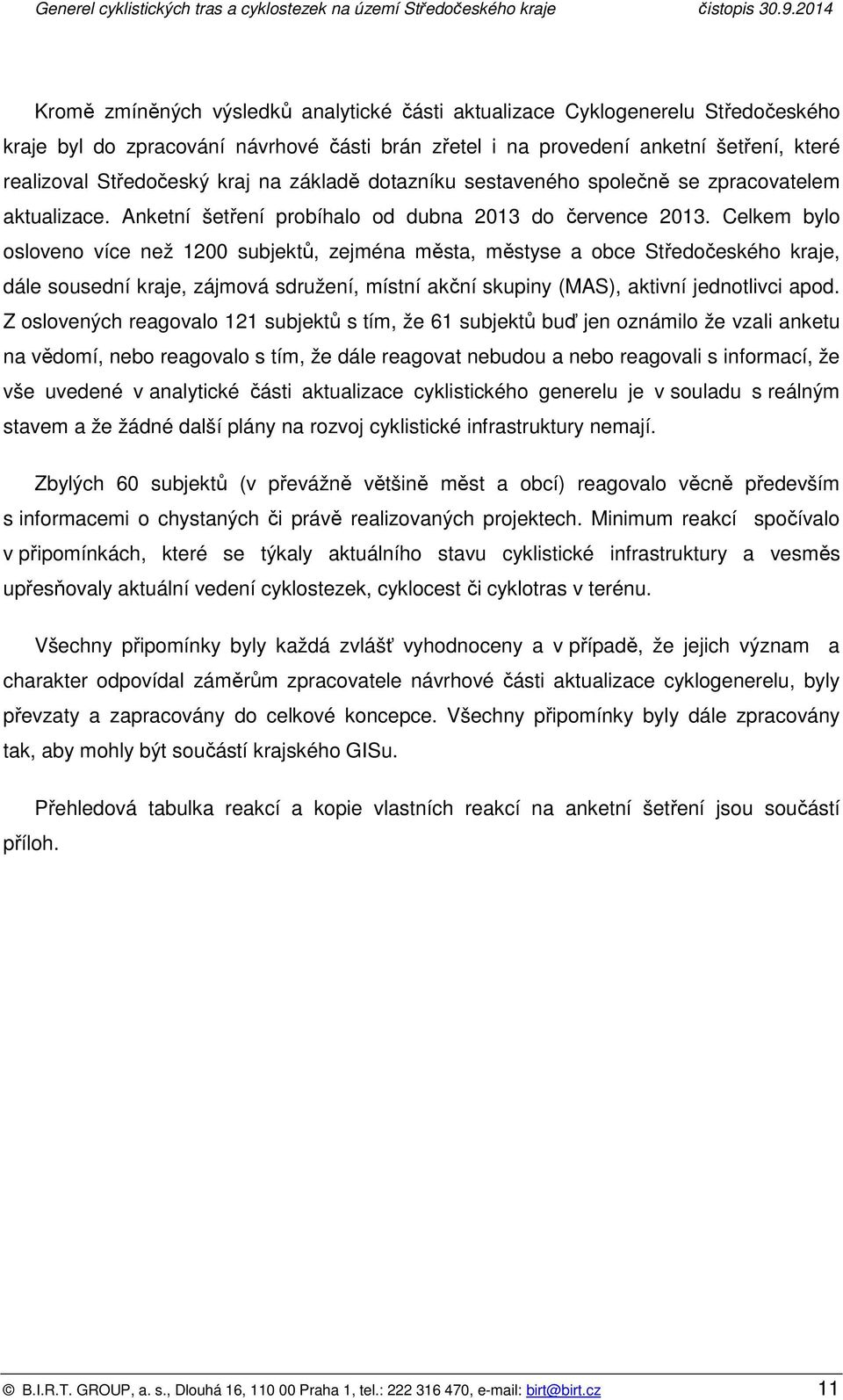 Celkem byl slven více než 1200 subjektů, zejména města, městyse a bce Středčeskéh kraje, dále susední kraje, zájmvá sdružení, místní akční skupiny (MAS), aktivní jedntlivci apd.