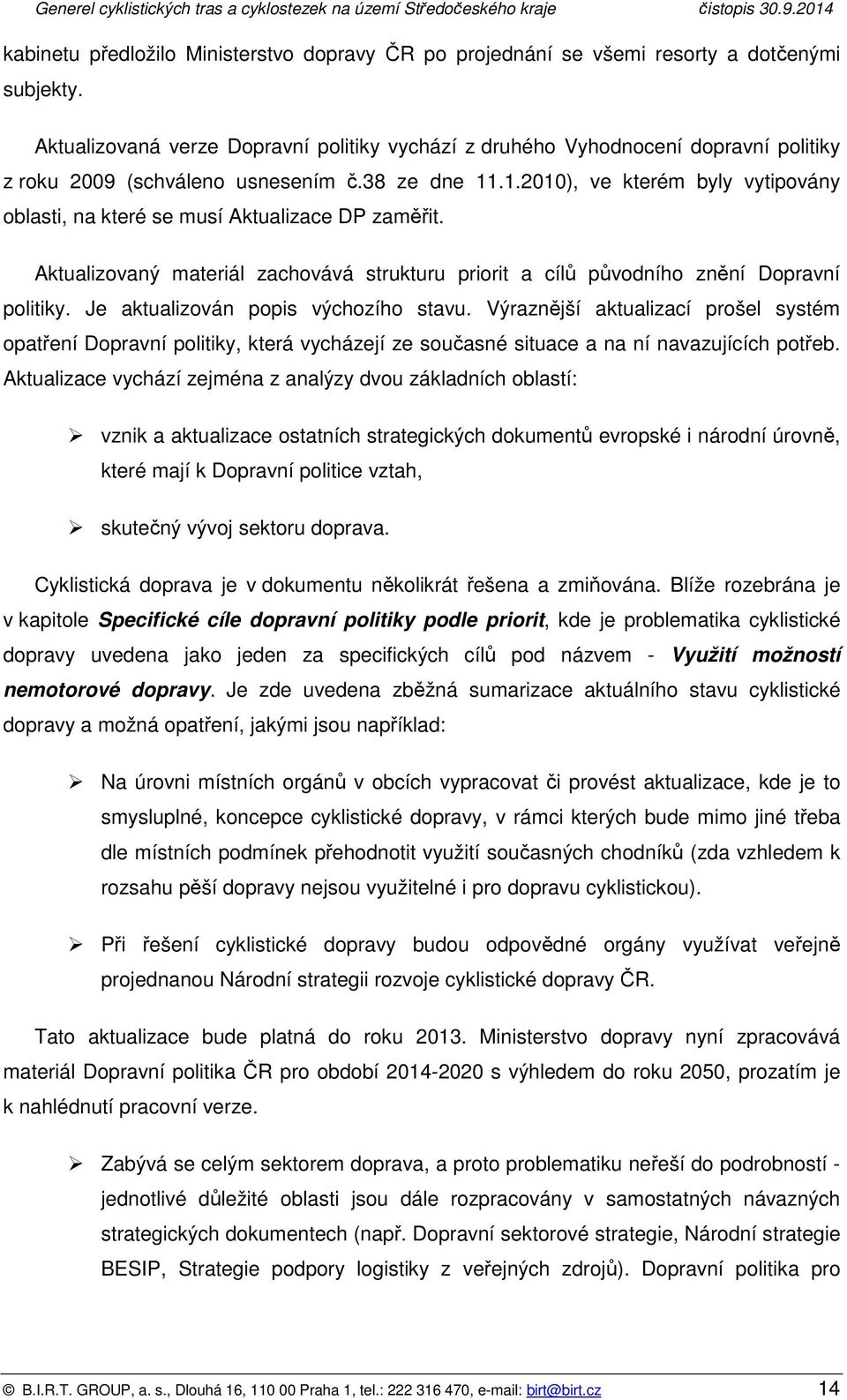 Je aktualizván ppis výchzíh stavu. Výraznější aktualizací pršel systém patření Dpravní plitiky, která vycházejí ze sučasné situace a na ní navazujících ptřeb.