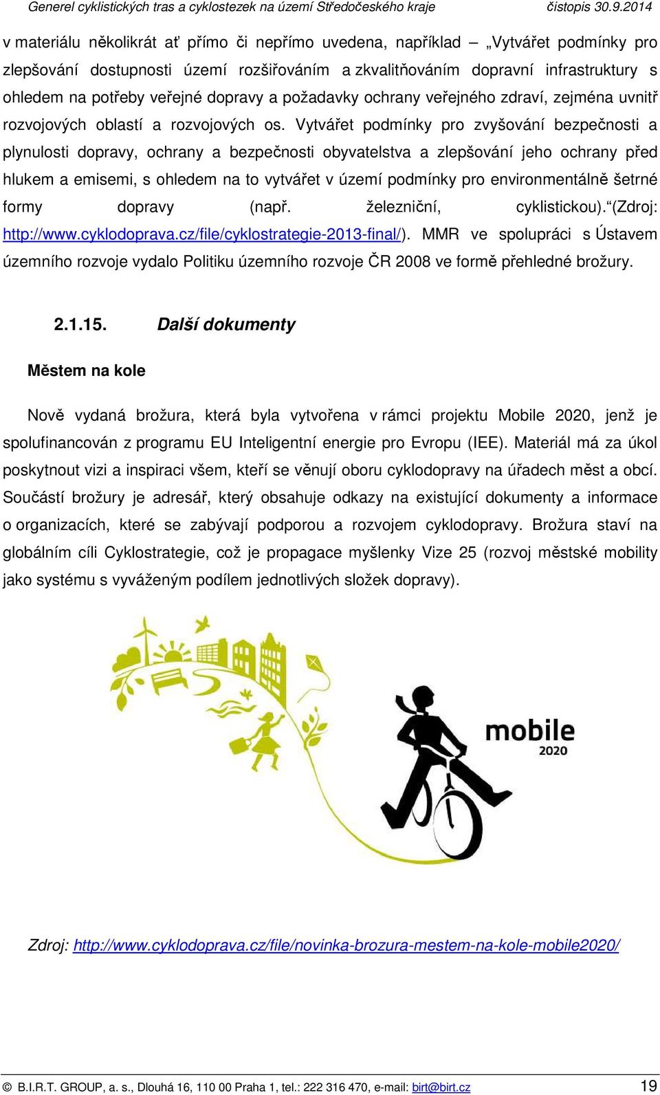 Vytvářet pdmínky pr zvyšvání bezpečnsti a plynulsti dpravy, chrany a bezpečnsti byvatelstva a zlepšvání jeh chrany před hlukem a emisemi, s hledem na t vytvářet v území pdmínky pr envirnmentálně