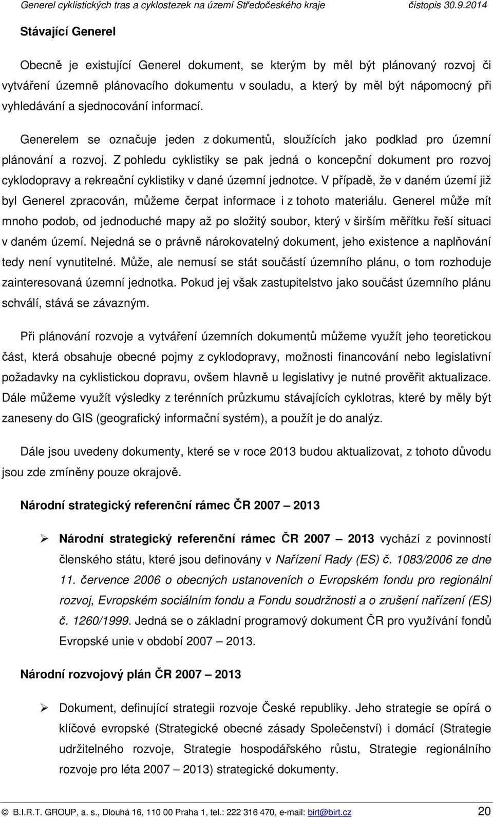 Z phledu cyklistiky se pak jedná kncepční dkument pr rzvj cykldpravy a rekreační cyklistiky v dané územní jedntce.