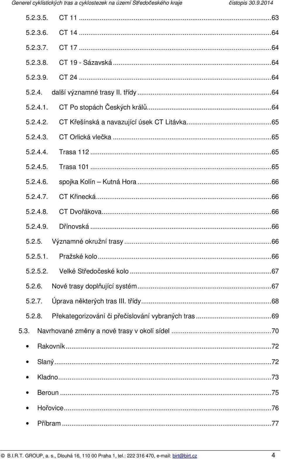 ..66 5.2.5.1. Pražské kl...66 5.2.5.2. Velké Středčeské kl...67 5.2.6. Nvé trasy dplňující systém...67 5.2.7. Úprava některých tras III. třídy...68 5.2.8. Překategrizvání či přečíslvání vybraných tras.