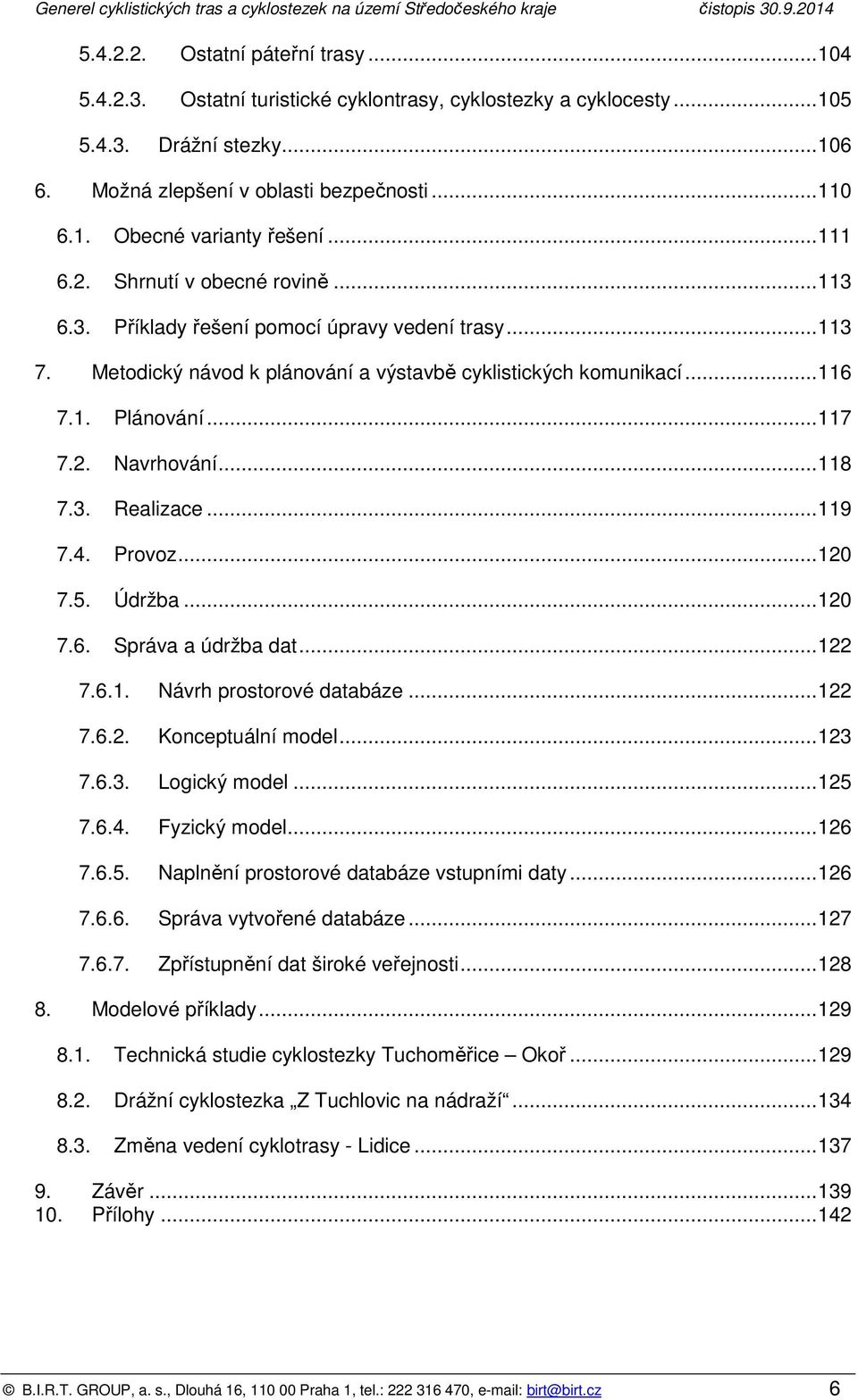 ..118 7.3. Realizace...119 7.4. Prvz...120 7.5. Údržba...120 7.6. Správa a údržba dat...122 7.6.1. Návrh prstrvé databáze...122 7.6.2. Knceptuální mdel...123 7.6.3. Lgický mdel...125 7.6.4. Fyzický mdel.