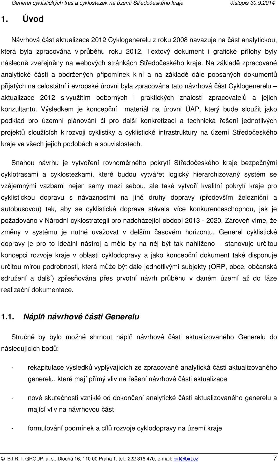 Na základě zpracvané analytické části a bdržených připmínek k ní a na základě dále ppsaných dkumentů přijatých na celstátní i evrpské úrvni byla zpracvána tat návrhvá část Cyklgenerelu aktualizace