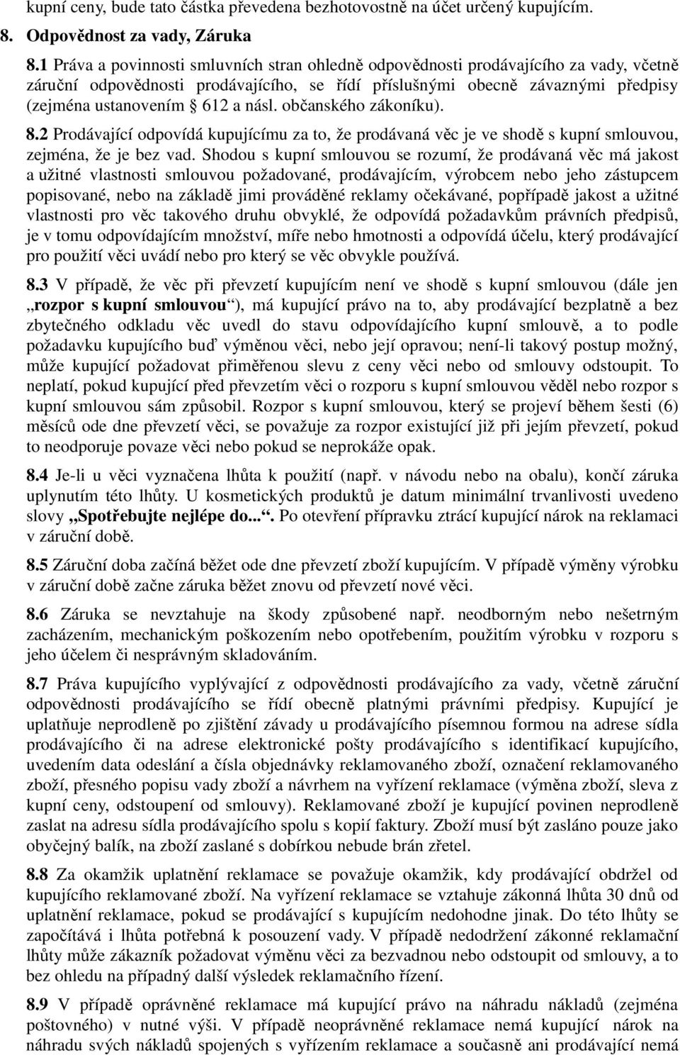 násl. občanského zákoníku). 8.2 Prodávající odpovídá kupujícímu za to, že prodávaná věc je ve shodě s kupní smlouvou, zejména, že je bez vad.