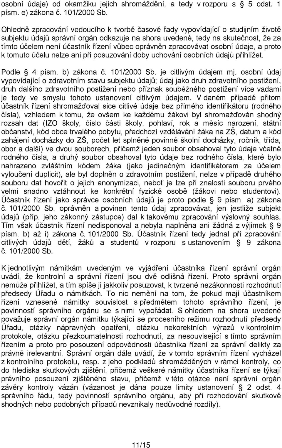 vůbec oprávněn zpracovávat osobní údaje, a proto k tomuto účelu nelze ani při posuzování doby uchování osobních údajů přihlížet. Podle 4 písm. b) zákona č. 101/2000 Sb. je citlivým údajem mj.