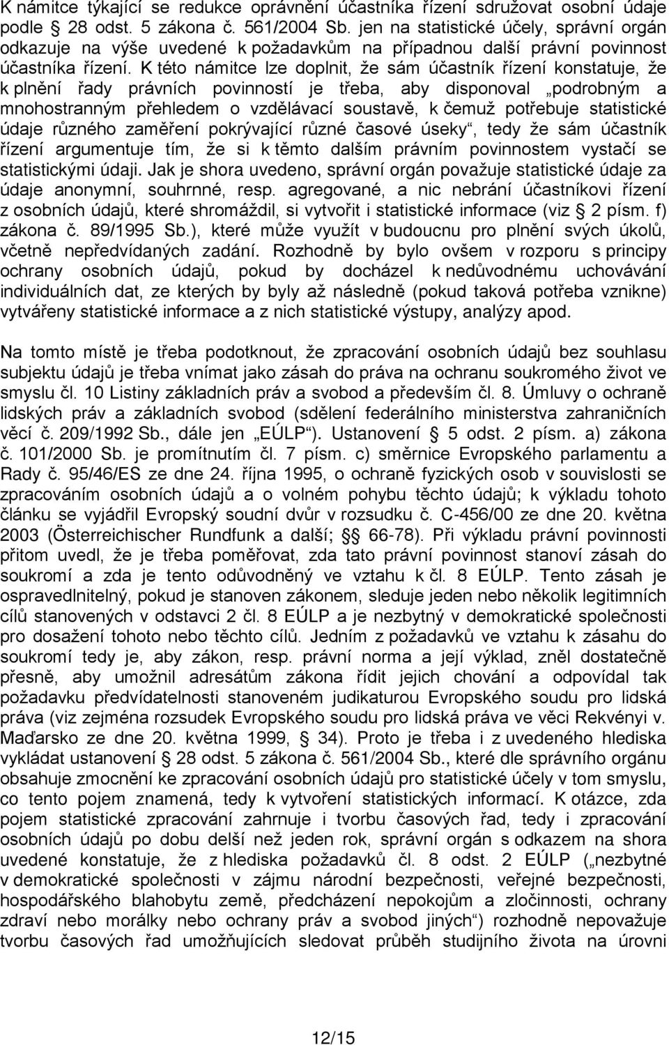 K této námitce lze doplnit, že sám účastník řízení konstatuje, že k plnění řady právních povinností je třeba, aby disponoval podrobným a mnohostranným přehledem o vzdělávací soustavě, k čemuž