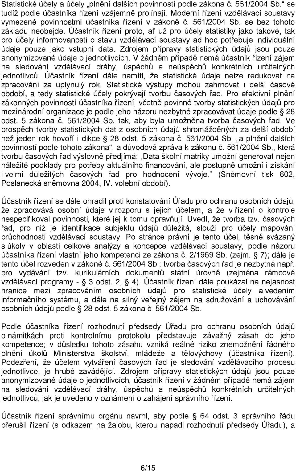 Účastník řízení proto, ať už pro účely statistiky jako takové, tak pro účely informovanosti o stavu vzdělávací soustavy ad hoc potřebuje individuální údaje pouze jako vstupní data.