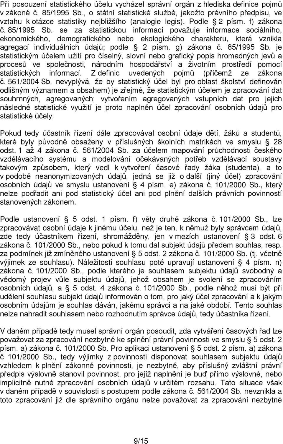 se za statistickou informaci považuje informace sociálního, ekonomického, demografického nebo ekologického charakteru, která vznikla agregací individuálních údajů; podle 2 písm. g) zákona č.