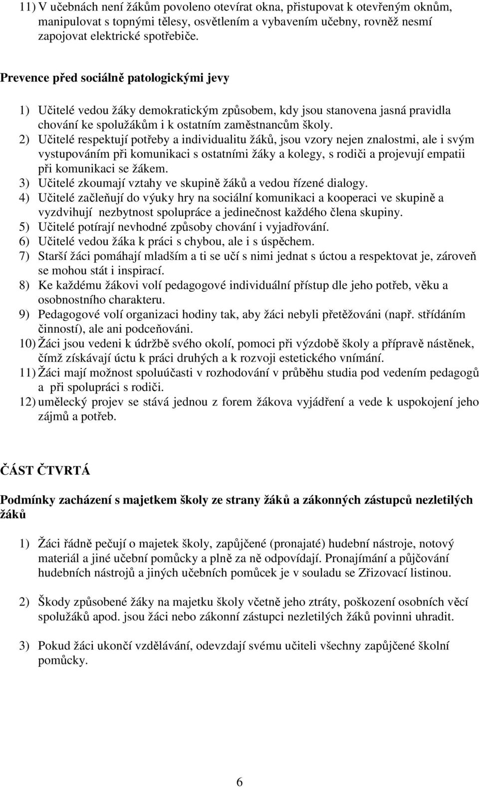 2) Učitelé respektují potřeby a individualitu žáků, jsou vzory nejen znalostmi, ale i svým vystupováním při komunikaci s ostatními žáky a kolegy, s rodiči a projevují empatii při komunikaci se žákem.