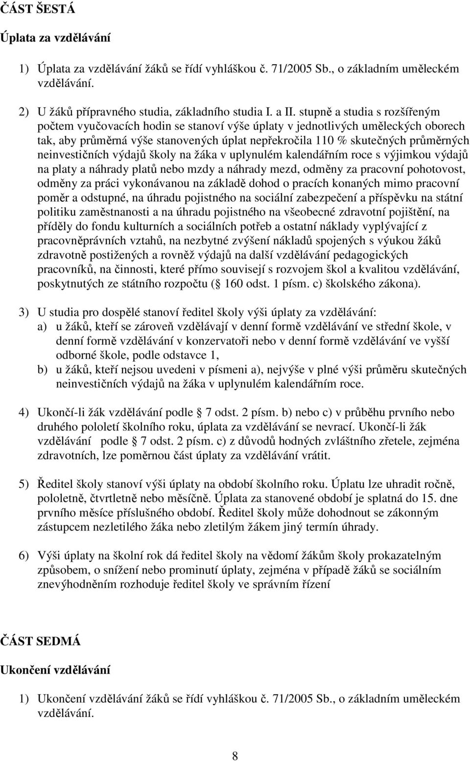 neinvestičních výdajů školy na žáka v uplynulém kalendářním roce s výjimkou výdajů na platy a náhrady platů nebo mzdy a náhrady mezd, odměny za pracovní pohotovost, odměny za práci vykonávanou na