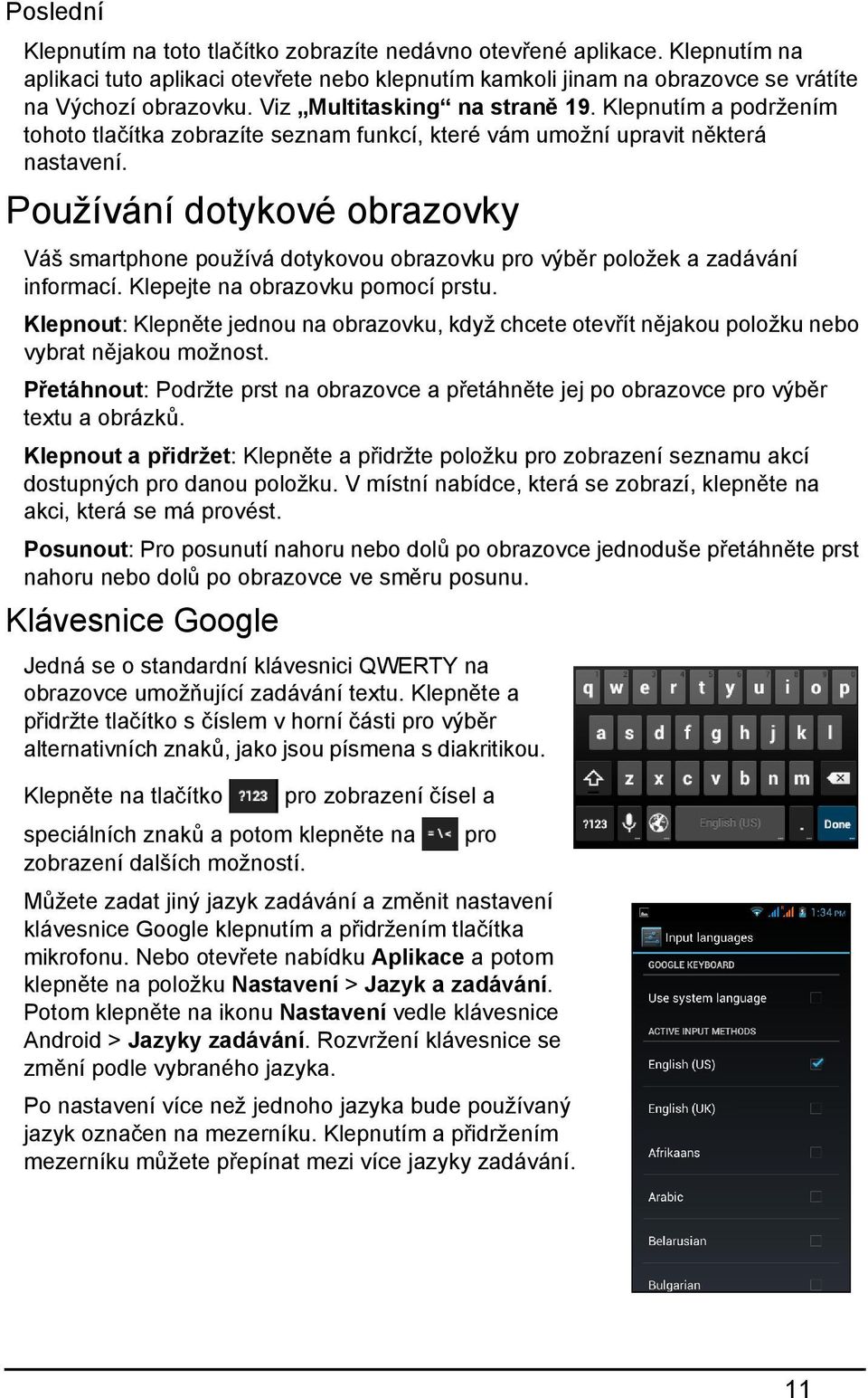 Používání dotykové obrazovky Váš smartphone používá dotykovou obrazovku pro výběr položek a zadávání informací. Klepejte na obrazovku pomocí prstu.