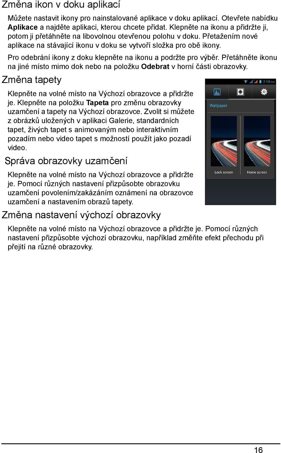 Pro odebrání ikony z doku klepněte na ikonu a podržte pro výběr. Přetáhněte ikonu na jiné místo mimo dok nebo na položku Odebrat v horní části obrazovky.