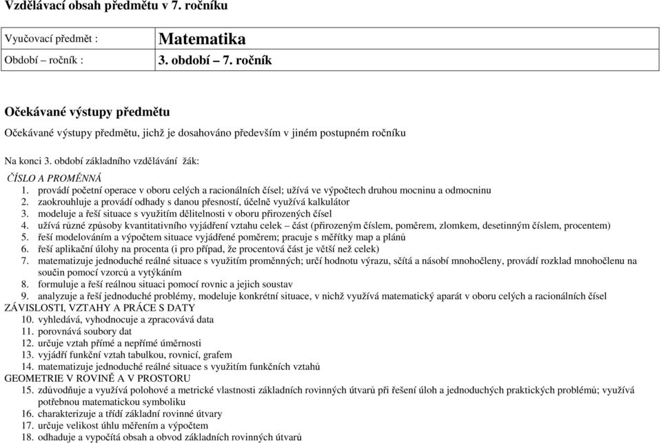 provádí početní operace v oboru celých a racionálních čísel; užívá ve výpočtech druhou mocninu a odmocninu 2. zaokrouhluje a provádí odhady s danou přesností, účelně využívá kalkulátor 3.