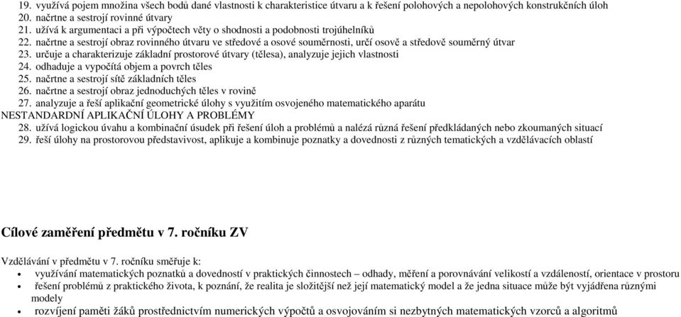 určuje a charakterizuje základní prostorové útvary (tělesa), analyzuje jejich vlastnosti 24. odhaduje a vypočítá objem a povrch těles 25. načrtne a sestrojí sítě základních těles 26.