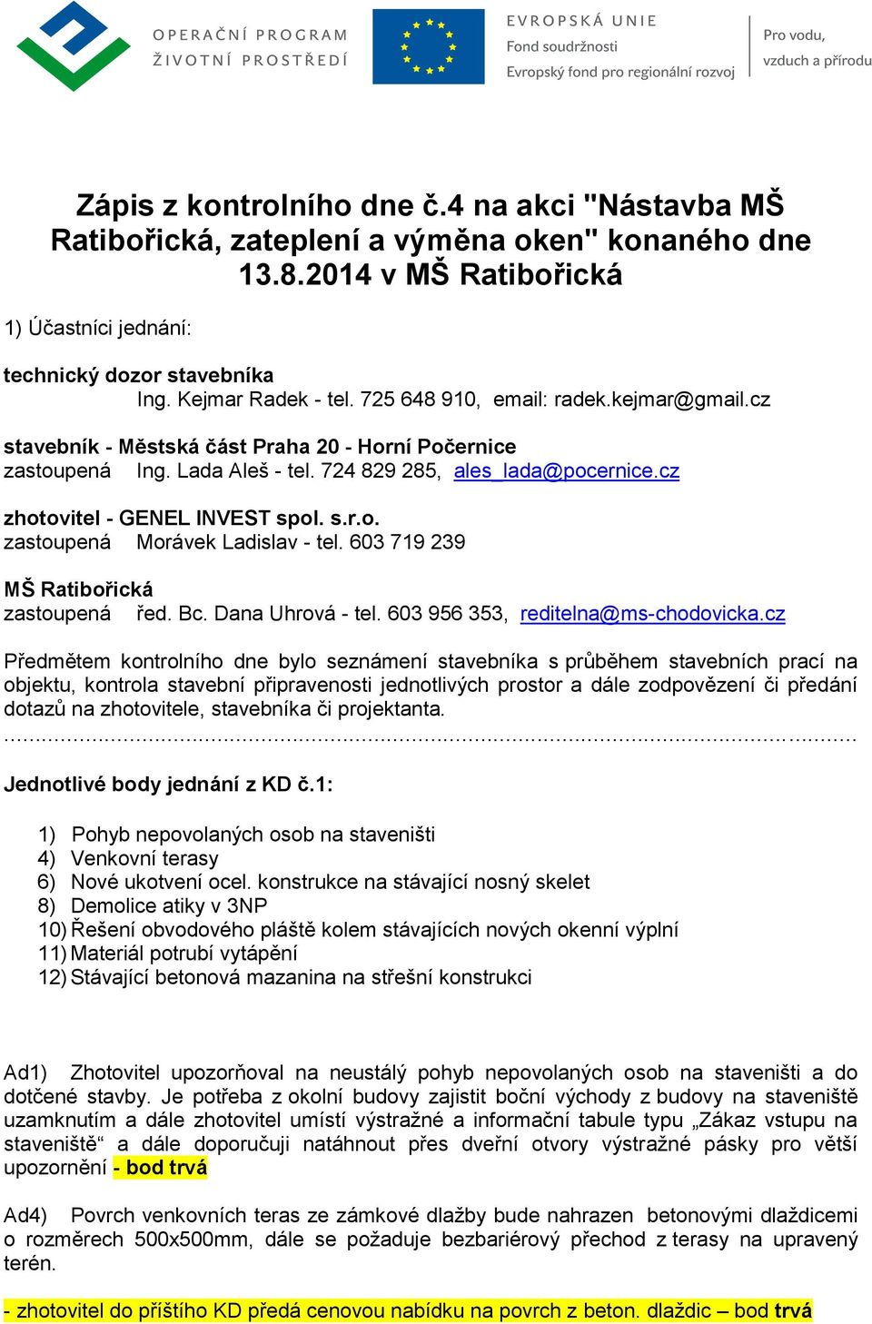 603 719 239 MŠ Ratibořická zastoupená řed. Bc. Dana Uhrová - tel. 603 956 353, reditelna@ms-chodovicka.