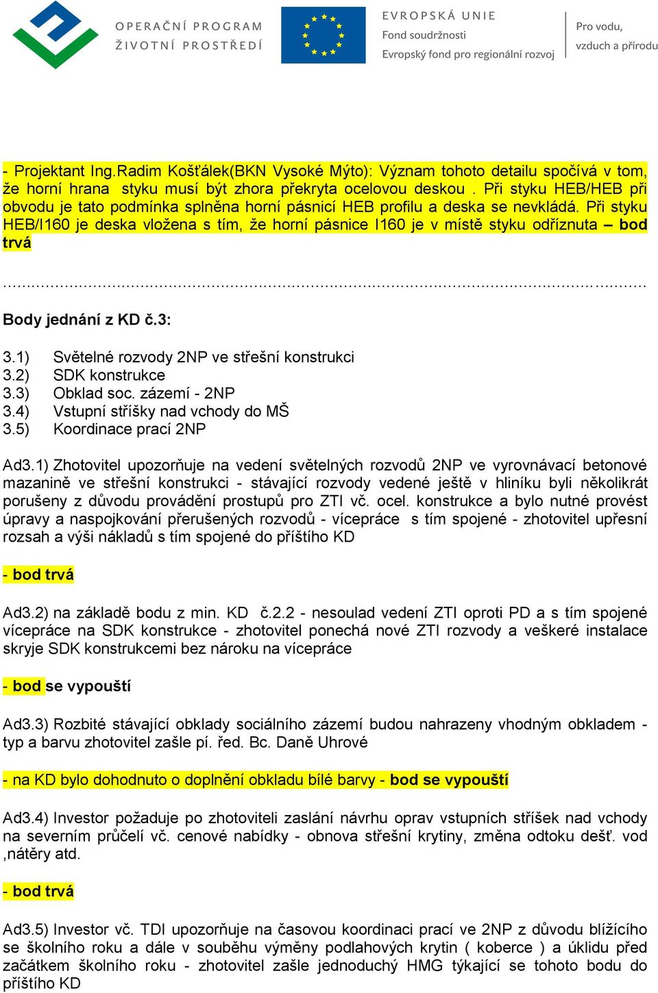 Při styku HEB/I160 je deska vložena s tím, že horní pásnice I160 je v místě styku odříznuta bod trvá Body jednání z KD č.3: 3.1) Světelné rozvody 2NP ve střešní konstrukci 3.2) SDK konstrukce 3.