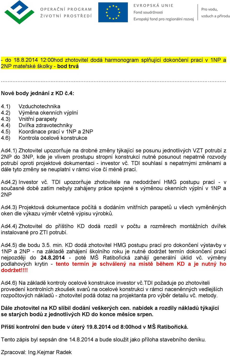 1) Zhotovitel upozorňuje na drobné změny týkající se posunu jednotlivých VZT potrubí z 2NP do 3NP, kde je vlivem prostupu stropní konstrukcí nutné posunout nepatrně rozvody potrubí oproti projektové