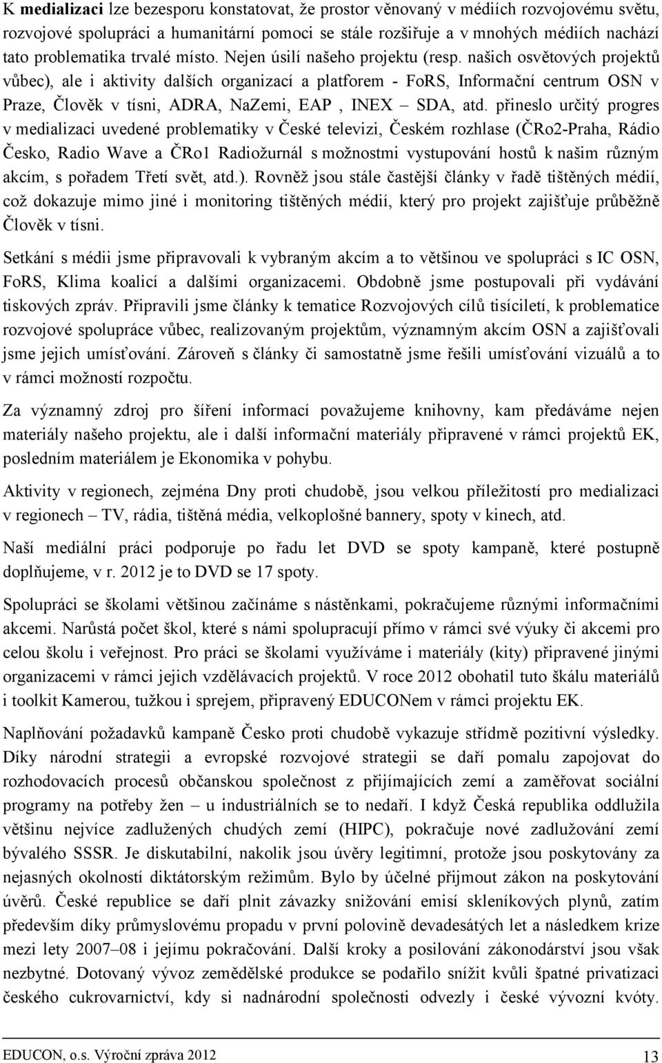 našich osvětových projektů vůbec), ale i aktivity dalších organizací a platforem - FoRS, Informační centrum OSN v Praze, Člověk v tísni, ADRA, NaZemi, EAP, INEX SDA, atd.