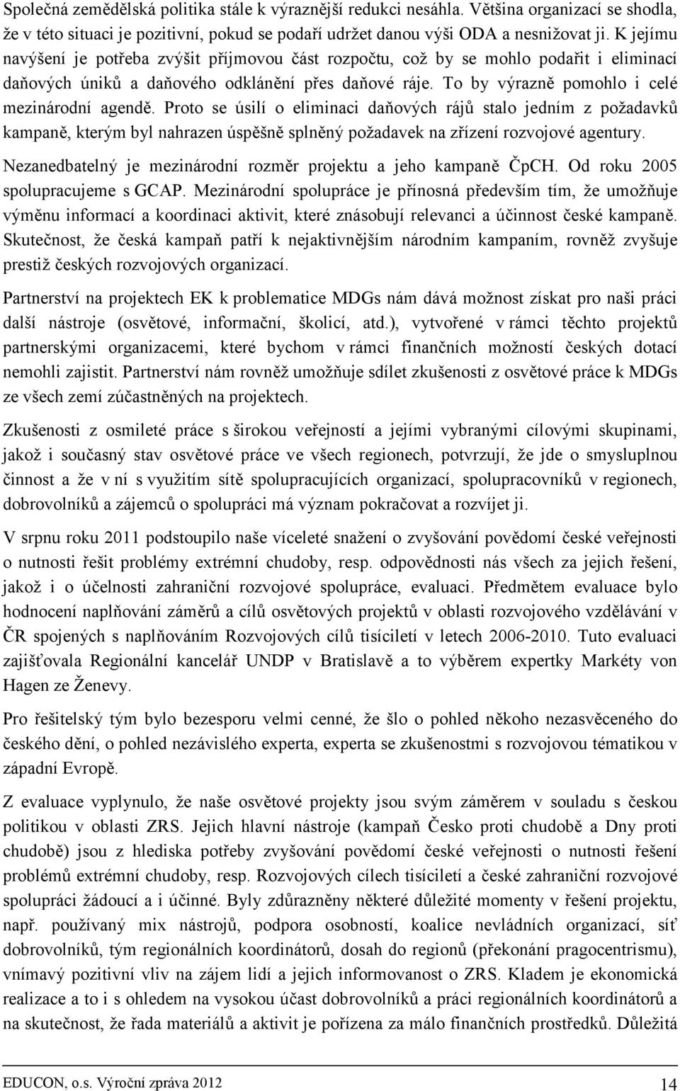 Proto se úsilí o eliminaci daňových rájů stalo jedním z požadavků kampaně, kterým byl nahrazen úspěšně splněný požadavek na zřízení rozvojové agentury.