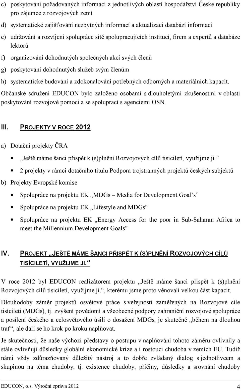 služeb svým členům h) systematické budování a zdokonalování potřebných odborných a materiálních kapacit.