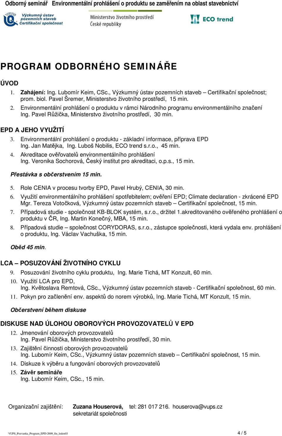 Environmentální prohlášení o produktu - základní informace, příprava EPD Ing. Jan Matějka, Ing. Luboš Nobilis, ECO trend s.r.o., 45 min. 4. Akreditace ověřovatelů environmentálního prohlášení Ing.